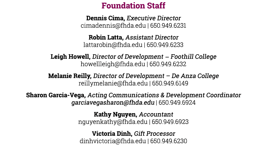 Foundation Staff Dennis Cima, Executive Director cimadennis@fhda.edu | 650.949.6231 Robin Latta, Assistant Director l...